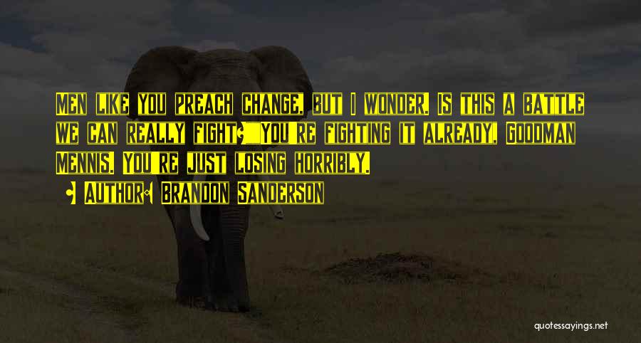 Brandon Sanderson Quotes: Men Like You Preach Change, But I Wonder. Is This A Battle We Can Really Fight?you're Fighting It Already, Goodman