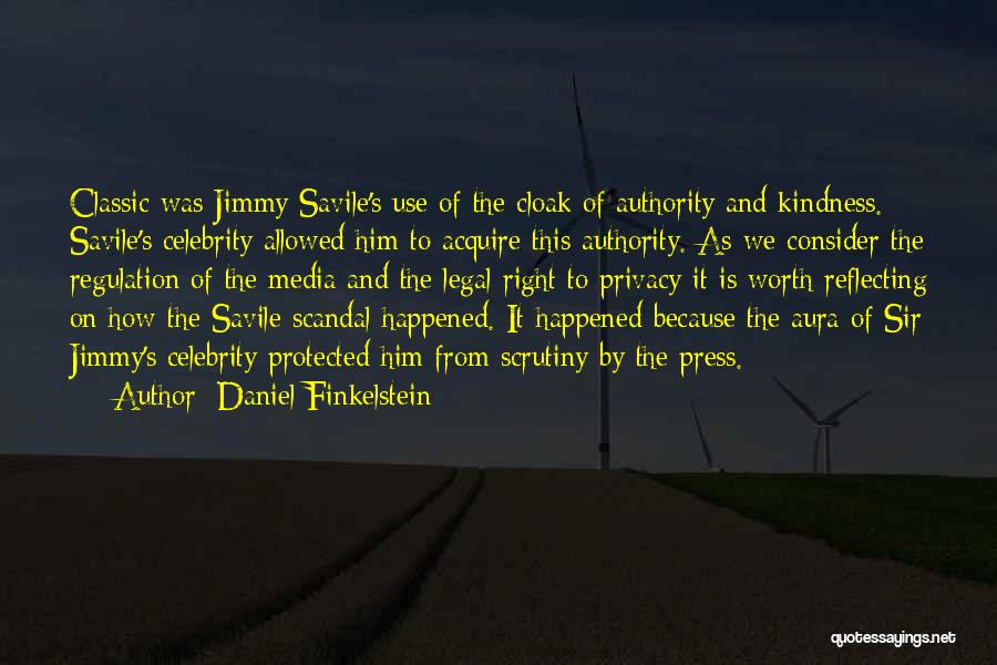 Daniel Finkelstein Quotes: Classic Was Jimmy Savile's Use Of The Cloak Of Authority And Kindness. Savile's Celebrity Allowed Him To Acquire This Authority.
