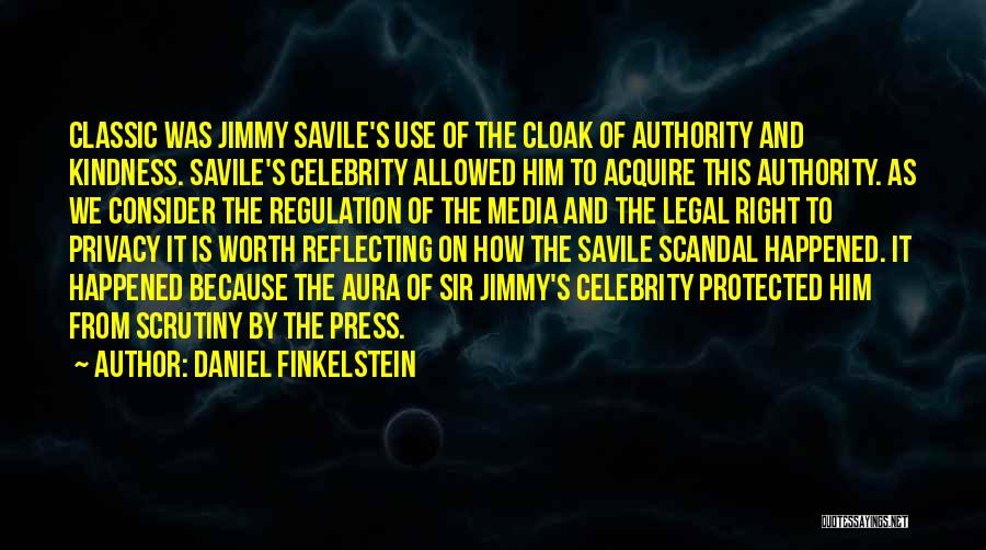 Daniel Finkelstein Quotes: Classic Was Jimmy Savile's Use Of The Cloak Of Authority And Kindness. Savile's Celebrity Allowed Him To Acquire This Authority.