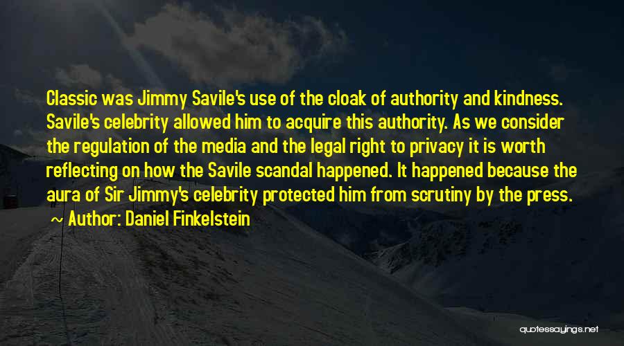 Daniel Finkelstein Quotes: Classic Was Jimmy Savile's Use Of The Cloak Of Authority And Kindness. Savile's Celebrity Allowed Him To Acquire This Authority.