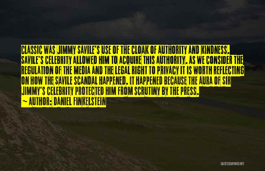 Daniel Finkelstein Quotes: Classic Was Jimmy Savile's Use Of The Cloak Of Authority And Kindness. Savile's Celebrity Allowed Him To Acquire This Authority.
