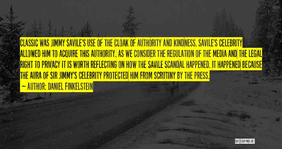 Daniel Finkelstein Quotes: Classic Was Jimmy Savile's Use Of The Cloak Of Authority And Kindness. Savile's Celebrity Allowed Him To Acquire This Authority.