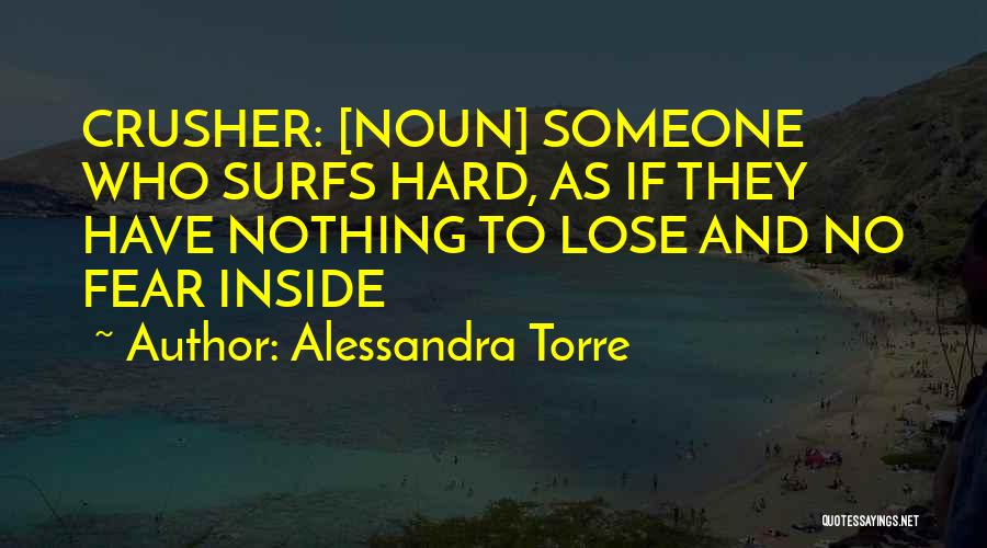 Alessandra Torre Quotes: Crusher: [noun] Someone Who Surfs Hard, As If They Have Nothing To Lose And No Fear Inside