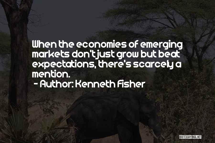 Kenneth Fisher Quotes: When The Economies Of Emerging Markets Don't Just Grow But Beat Expectations, There's Scarcely A Mention.
