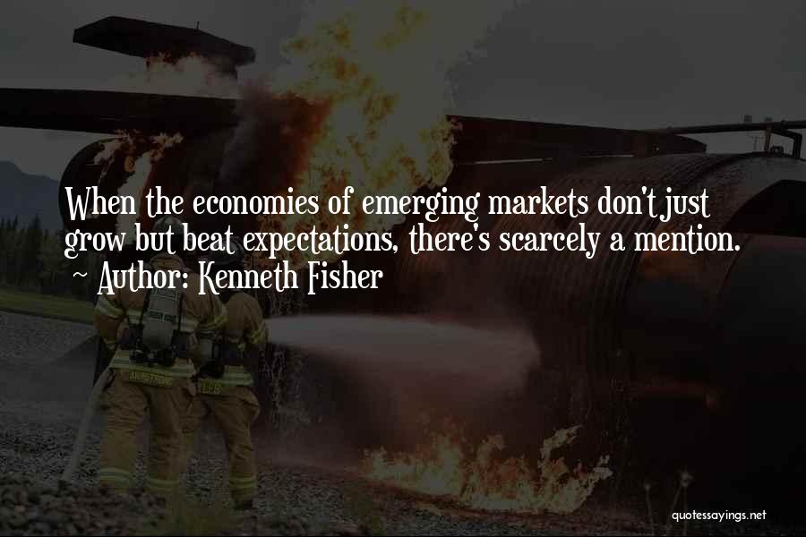Kenneth Fisher Quotes: When The Economies Of Emerging Markets Don't Just Grow But Beat Expectations, There's Scarcely A Mention.