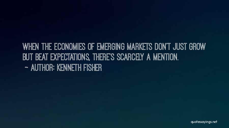 Kenneth Fisher Quotes: When The Economies Of Emerging Markets Don't Just Grow But Beat Expectations, There's Scarcely A Mention.