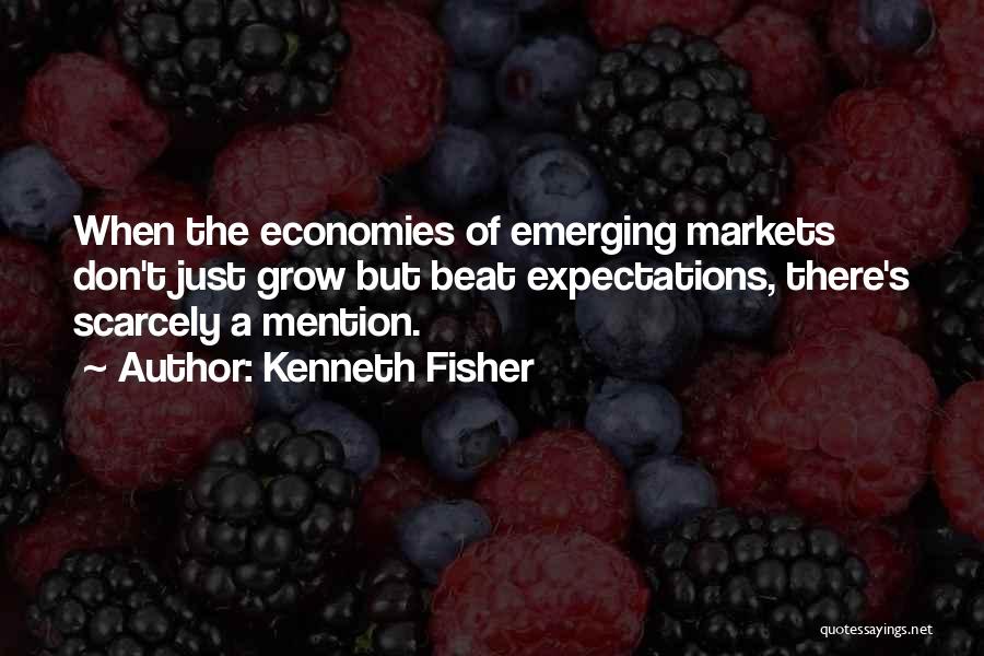 Kenneth Fisher Quotes: When The Economies Of Emerging Markets Don't Just Grow But Beat Expectations, There's Scarcely A Mention.