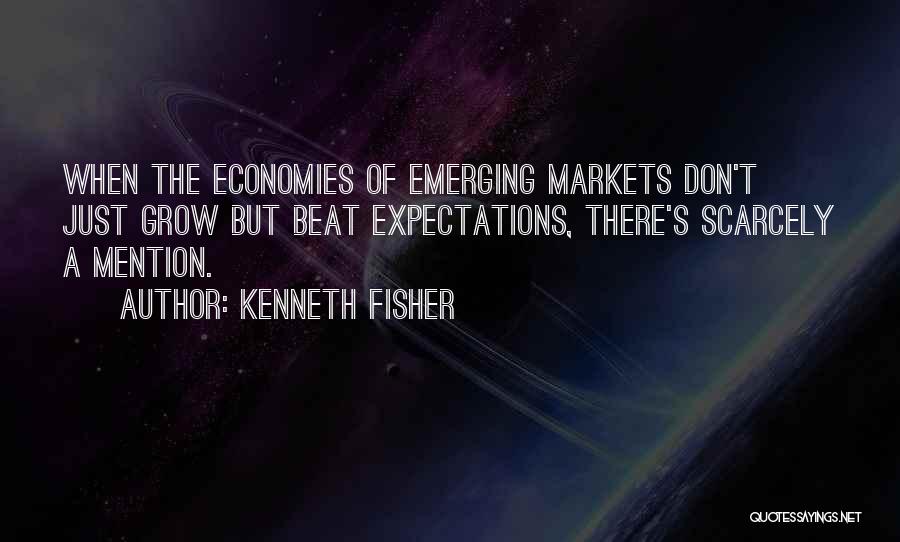 Kenneth Fisher Quotes: When The Economies Of Emerging Markets Don't Just Grow But Beat Expectations, There's Scarcely A Mention.
