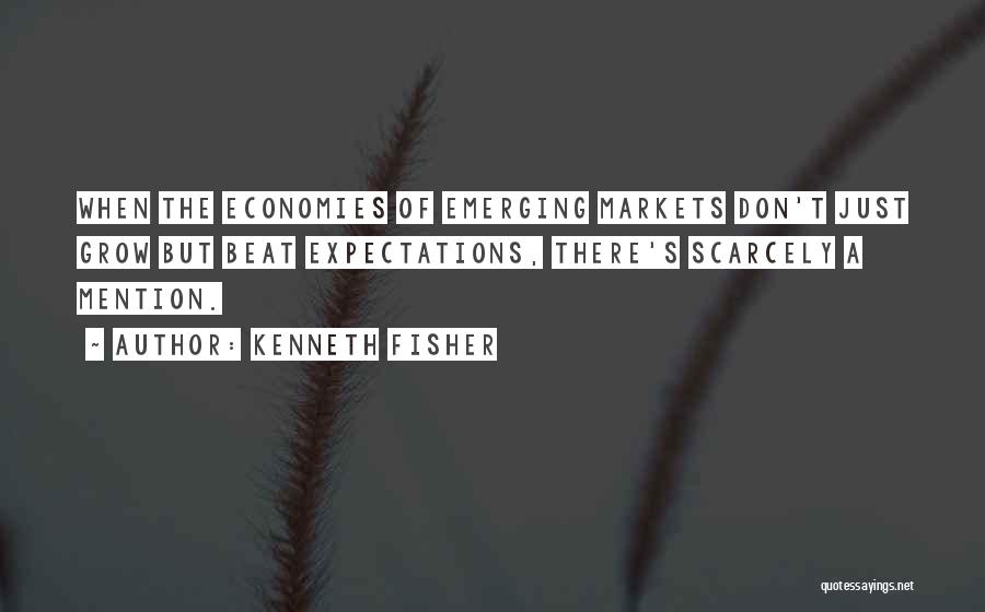 Kenneth Fisher Quotes: When The Economies Of Emerging Markets Don't Just Grow But Beat Expectations, There's Scarcely A Mention.