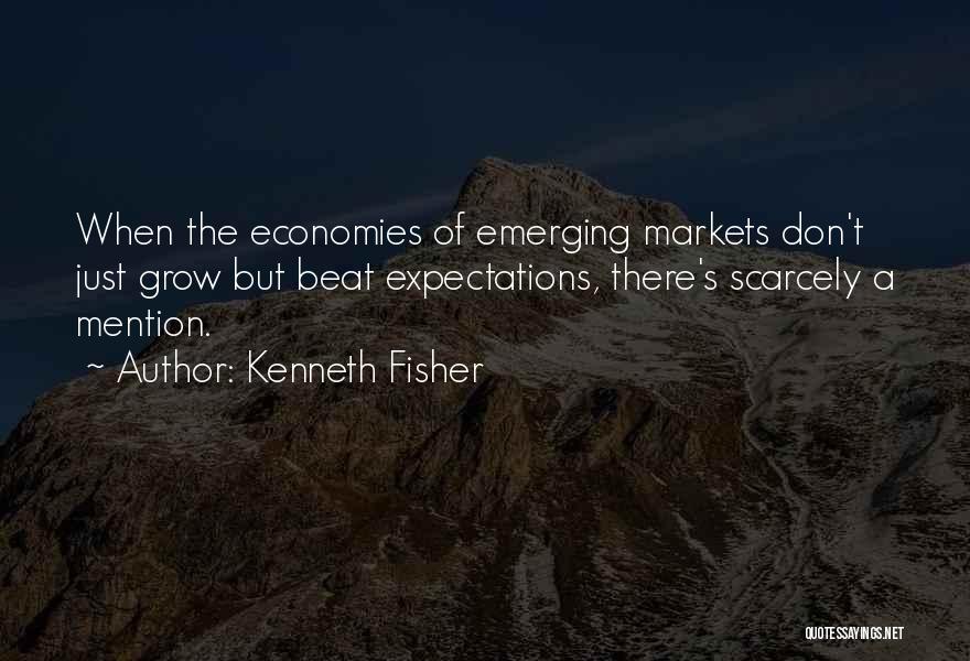 Kenneth Fisher Quotes: When The Economies Of Emerging Markets Don't Just Grow But Beat Expectations, There's Scarcely A Mention.
