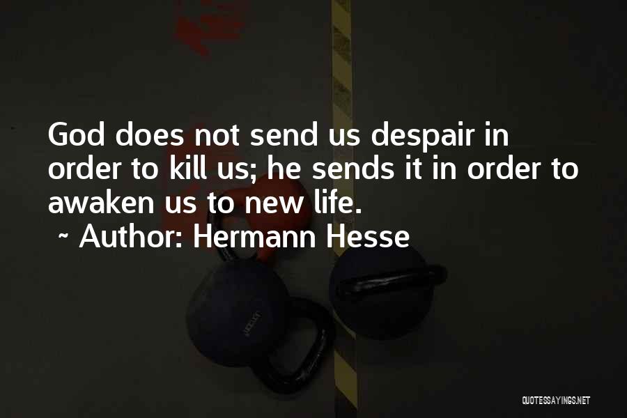 Hermann Hesse Quotes: God Does Not Send Us Despair In Order To Kill Us; He Sends It In Order To Awaken Us To