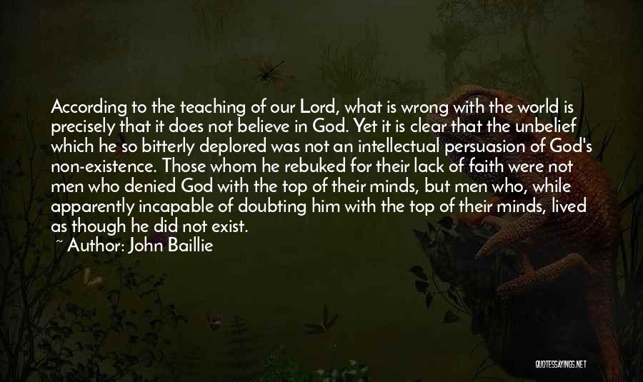 John Baillie Quotes: According To The Teaching Of Our Lord, What Is Wrong With The World Is Precisely That It Does Not Believe