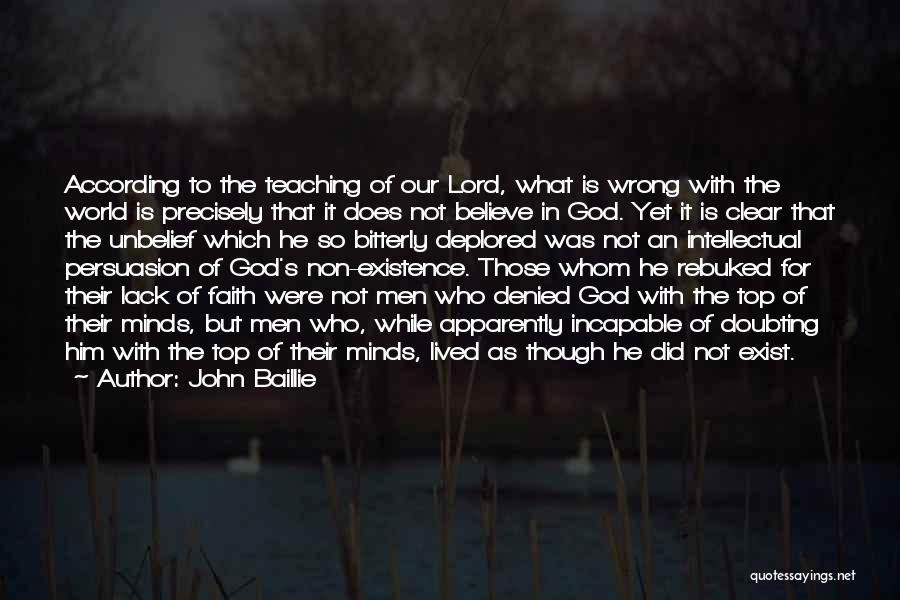 John Baillie Quotes: According To The Teaching Of Our Lord, What Is Wrong With The World Is Precisely That It Does Not Believe