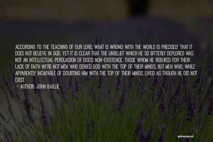 John Baillie Quotes: According To The Teaching Of Our Lord, What Is Wrong With The World Is Precisely That It Does Not Believe