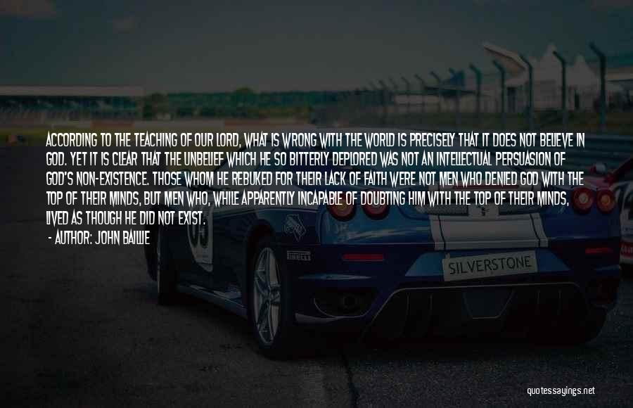 John Baillie Quotes: According To The Teaching Of Our Lord, What Is Wrong With The World Is Precisely That It Does Not Believe