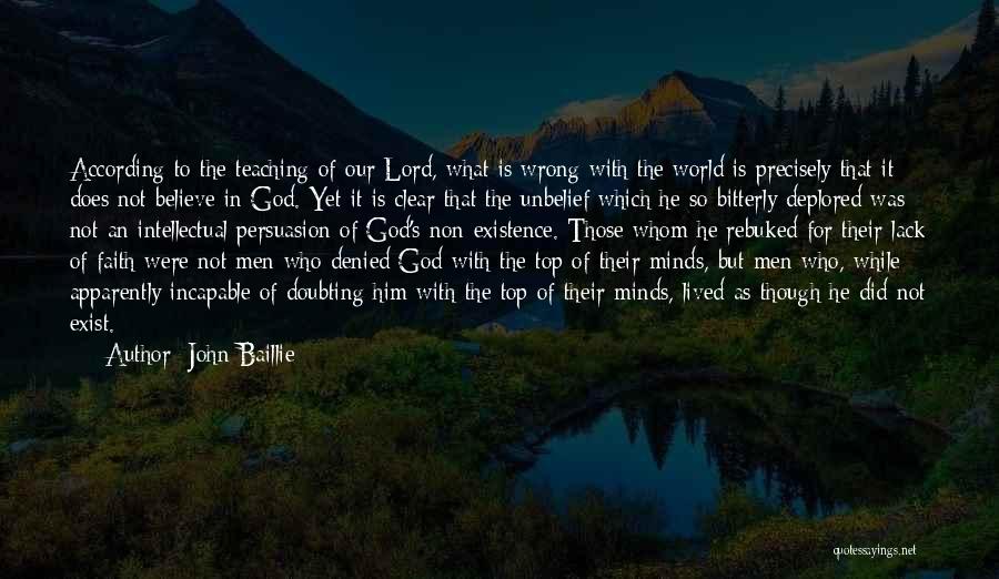 John Baillie Quotes: According To The Teaching Of Our Lord, What Is Wrong With The World Is Precisely That It Does Not Believe