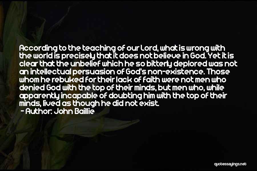 John Baillie Quotes: According To The Teaching Of Our Lord, What Is Wrong With The World Is Precisely That It Does Not Believe