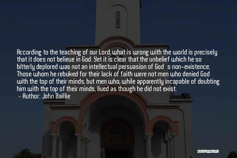 John Baillie Quotes: According To The Teaching Of Our Lord, What Is Wrong With The World Is Precisely That It Does Not Believe