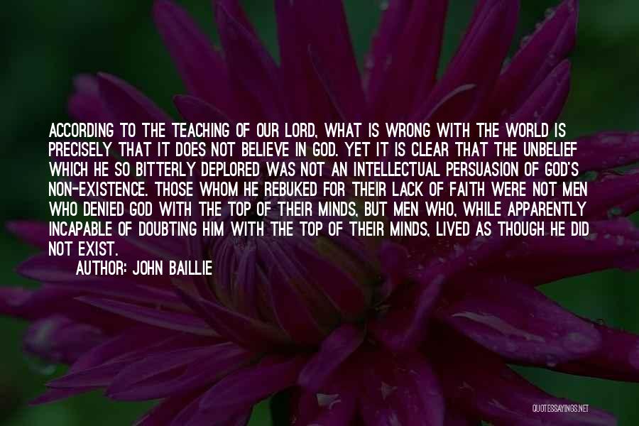 John Baillie Quotes: According To The Teaching Of Our Lord, What Is Wrong With The World Is Precisely That It Does Not Believe