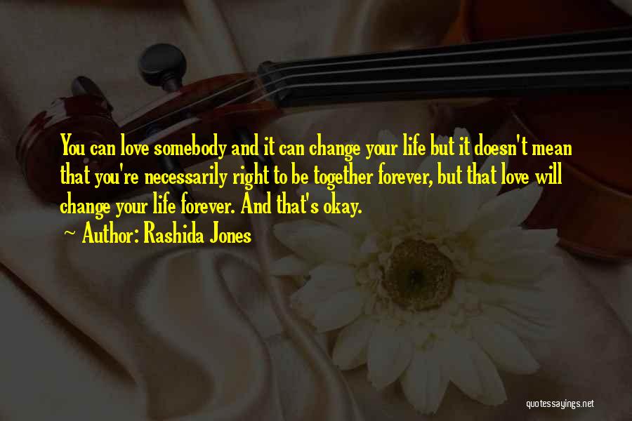 Rashida Jones Quotes: You Can Love Somebody And It Can Change Your Life But It Doesn't Mean That You're Necessarily Right To Be