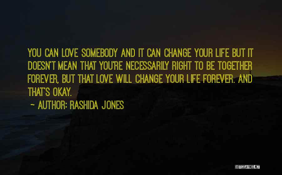 Rashida Jones Quotes: You Can Love Somebody And It Can Change Your Life But It Doesn't Mean That You're Necessarily Right To Be