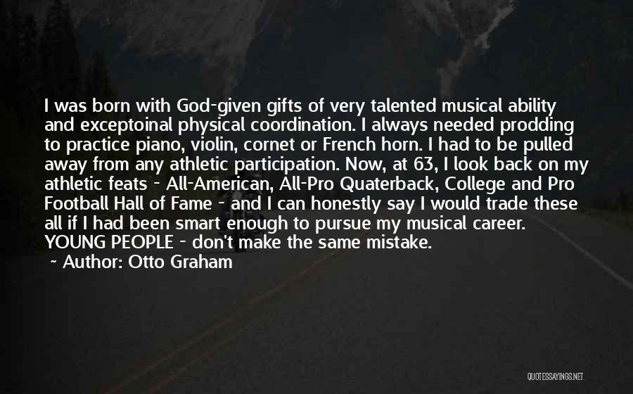 Otto Graham Quotes: I Was Born With God-given Gifts Of Very Talented Musical Ability And Exceptoinal Physical Coordination. I Always Needed Prodding To