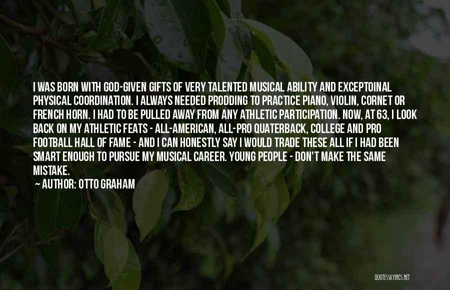 Otto Graham Quotes: I Was Born With God-given Gifts Of Very Talented Musical Ability And Exceptoinal Physical Coordination. I Always Needed Prodding To