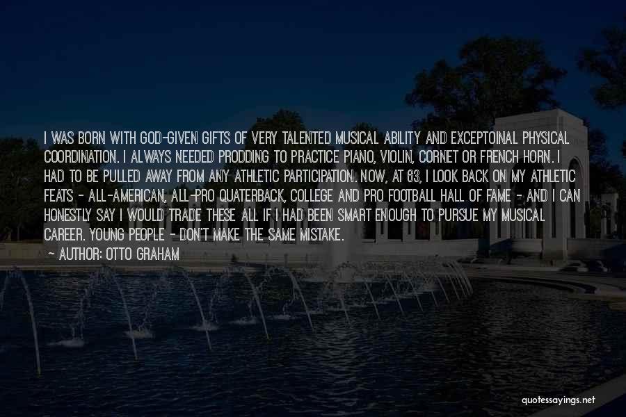 Otto Graham Quotes: I Was Born With God-given Gifts Of Very Talented Musical Ability And Exceptoinal Physical Coordination. I Always Needed Prodding To