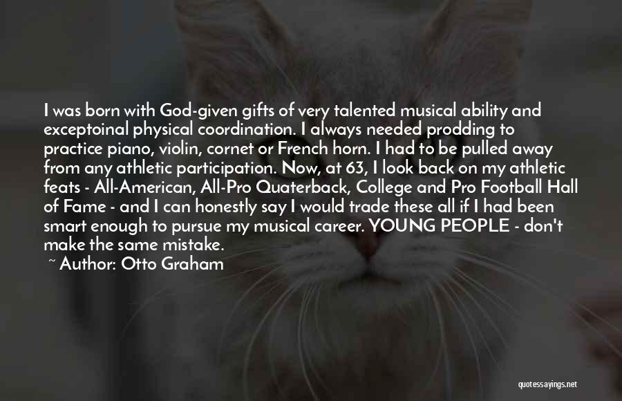 Otto Graham Quotes: I Was Born With God-given Gifts Of Very Talented Musical Ability And Exceptoinal Physical Coordination. I Always Needed Prodding To