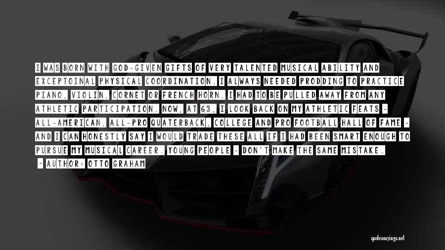 Otto Graham Quotes: I Was Born With God-given Gifts Of Very Talented Musical Ability And Exceptoinal Physical Coordination. I Always Needed Prodding To