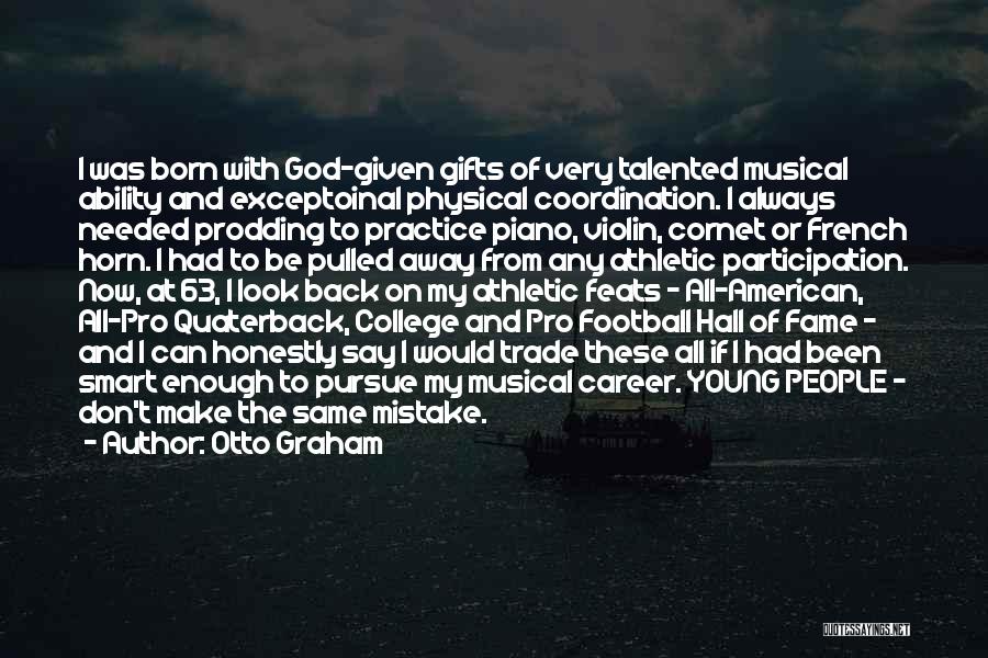 Otto Graham Quotes: I Was Born With God-given Gifts Of Very Talented Musical Ability And Exceptoinal Physical Coordination. I Always Needed Prodding To