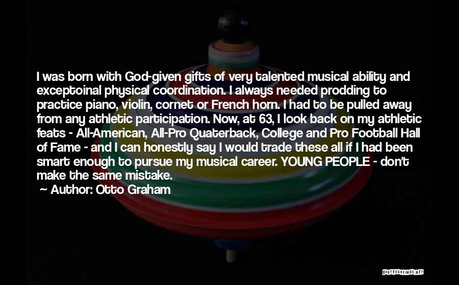 Otto Graham Quotes: I Was Born With God-given Gifts Of Very Talented Musical Ability And Exceptoinal Physical Coordination. I Always Needed Prodding To