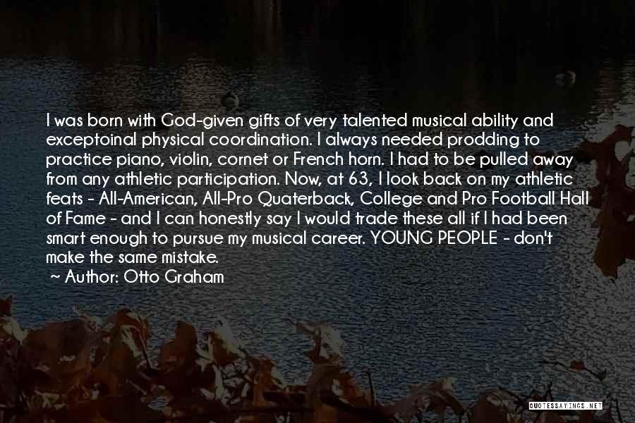 Otto Graham Quotes: I Was Born With God-given Gifts Of Very Talented Musical Ability And Exceptoinal Physical Coordination. I Always Needed Prodding To