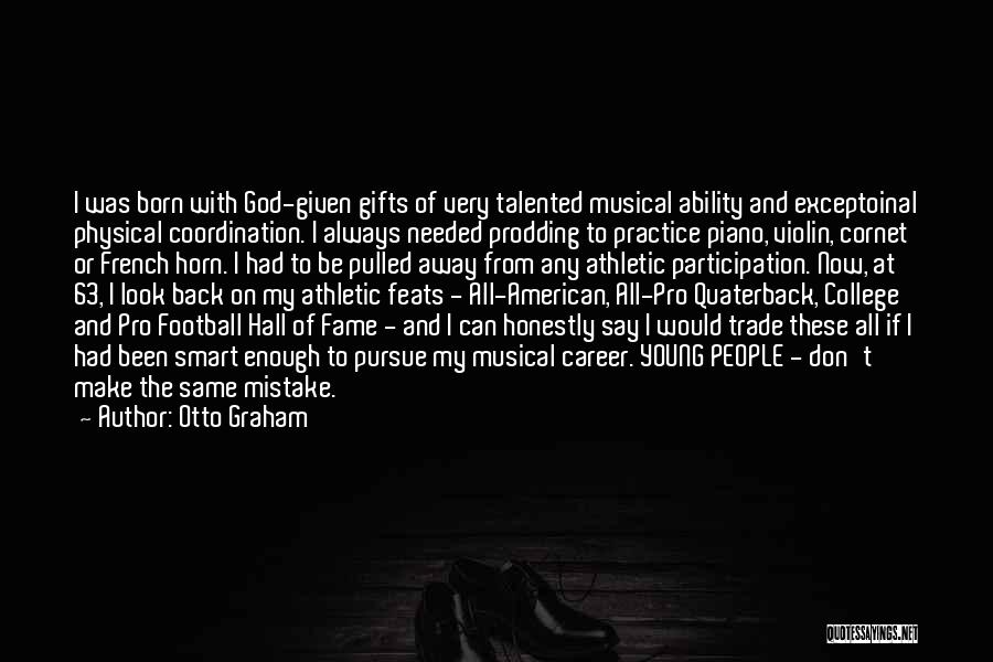 Otto Graham Quotes: I Was Born With God-given Gifts Of Very Talented Musical Ability And Exceptoinal Physical Coordination. I Always Needed Prodding To