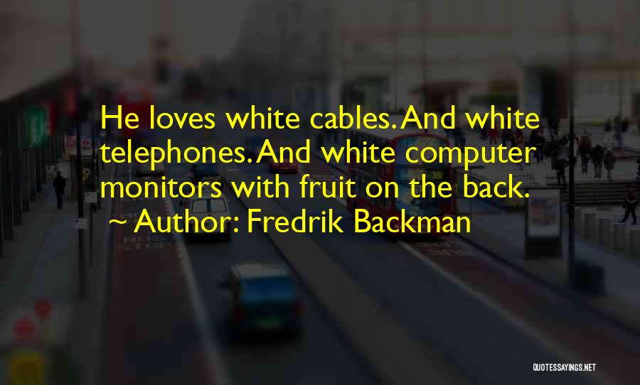 Fredrik Backman Quotes: He Loves White Cables. And White Telephones. And White Computer Monitors With Fruit On The Back.