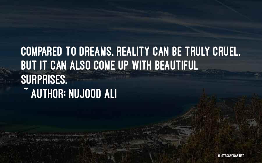 Nujood Ali Quotes: Compared To Dreams, Reality Can Be Truly Cruel. But It Can Also Come Up With Beautiful Surprises.