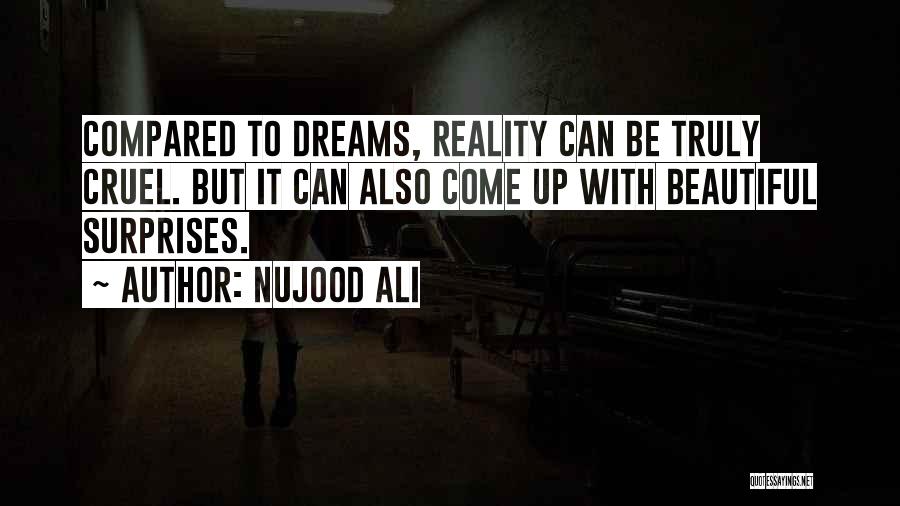 Nujood Ali Quotes: Compared To Dreams, Reality Can Be Truly Cruel. But It Can Also Come Up With Beautiful Surprises.