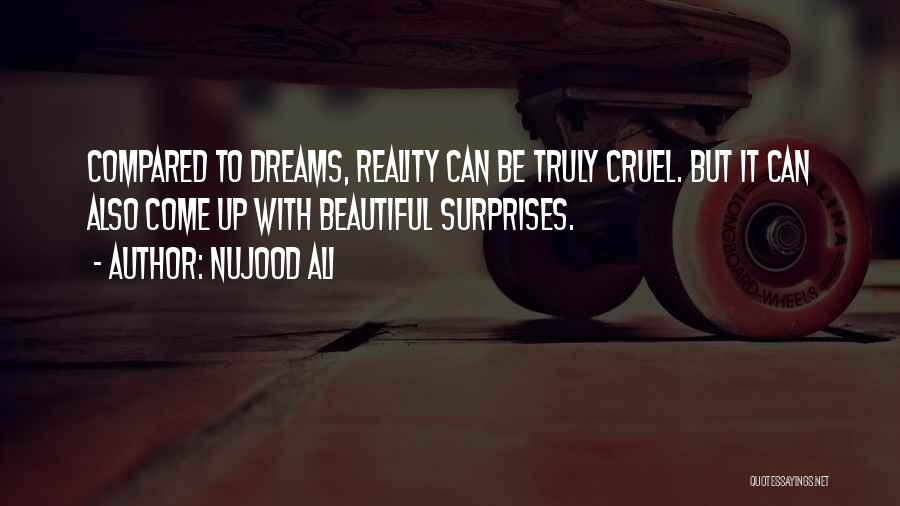 Nujood Ali Quotes: Compared To Dreams, Reality Can Be Truly Cruel. But It Can Also Come Up With Beautiful Surprises.