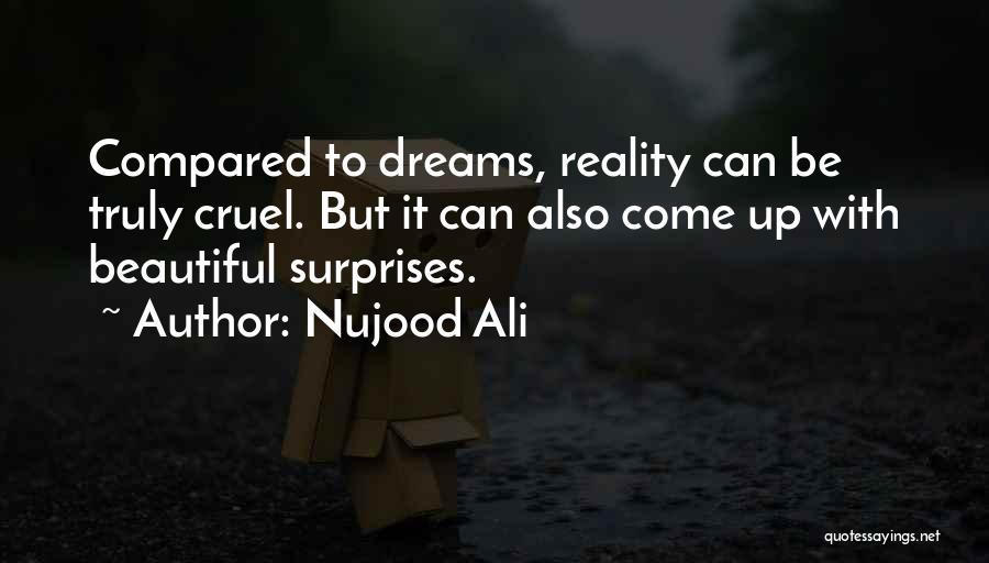 Nujood Ali Quotes: Compared To Dreams, Reality Can Be Truly Cruel. But It Can Also Come Up With Beautiful Surprises.