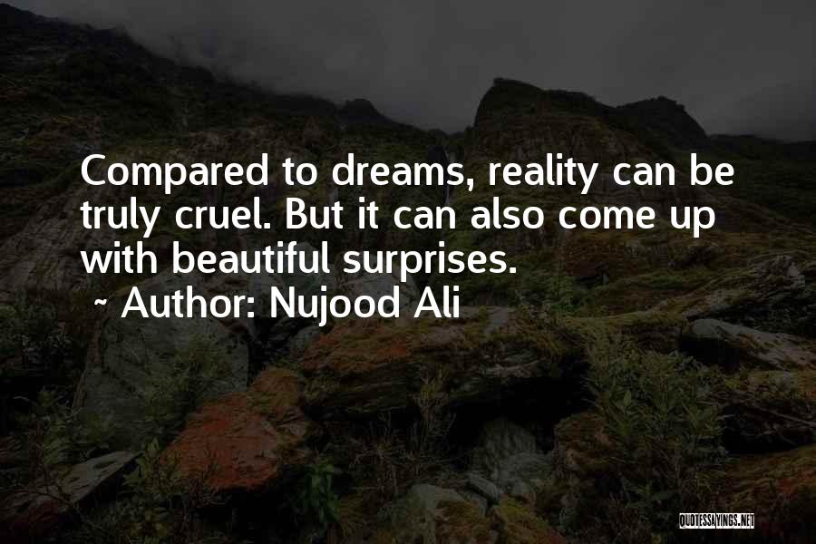 Nujood Ali Quotes: Compared To Dreams, Reality Can Be Truly Cruel. But It Can Also Come Up With Beautiful Surprises.