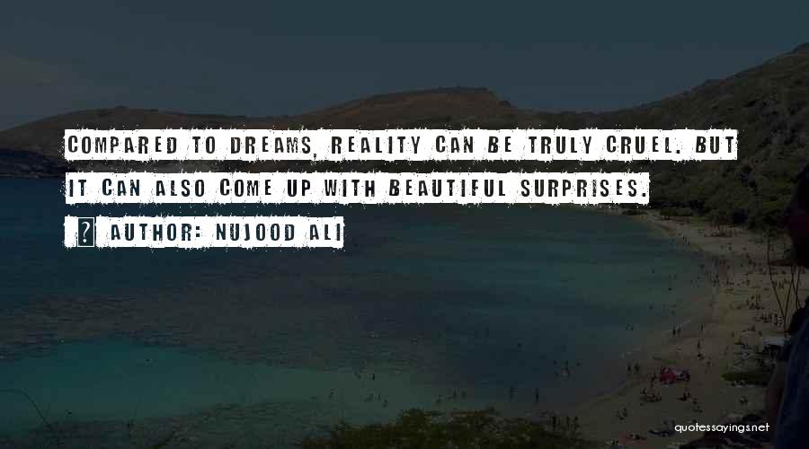 Nujood Ali Quotes: Compared To Dreams, Reality Can Be Truly Cruel. But It Can Also Come Up With Beautiful Surprises.