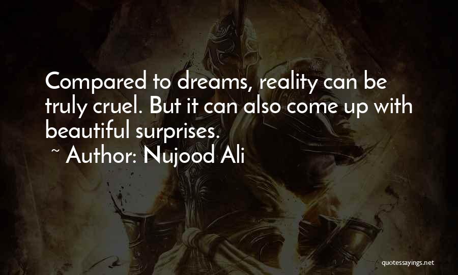Nujood Ali Quotes: Compared To Dreams, Reality Can Be Truly Cruel. But It Can Also Come Up With Beautiful Surprises.