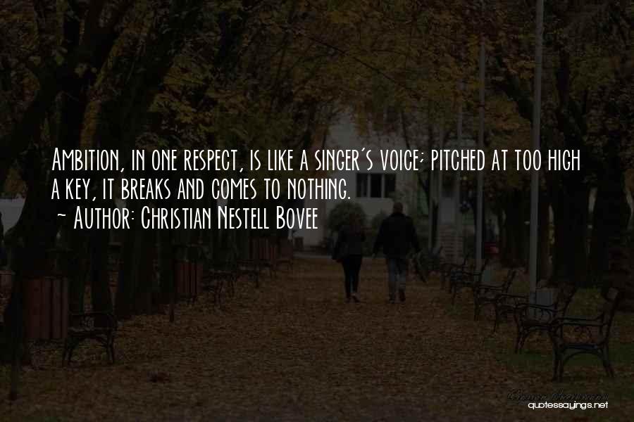 Christian Nestell Bovee Quotes: Ambition, In One Respect, Is Like A Singer's Voice; Pitched At Too High A Key, It Breaks And Comes To