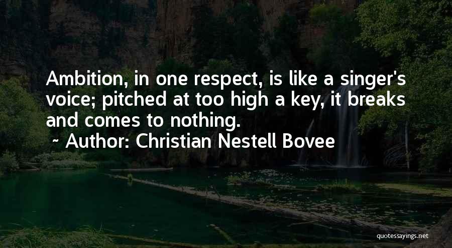 Christian Nestell Bovee Quotes: Ambition, In One Respect, Is Like A Singer's Voice; Pitched At Too High A Key, It Breaks And Comes To