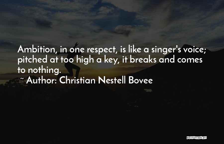 Christian Nestell Bovee Quotes: Ambition, In One Respect, Is Like A Singer's Voice; Pitched At Too High A Key, It Breaks And Comes To