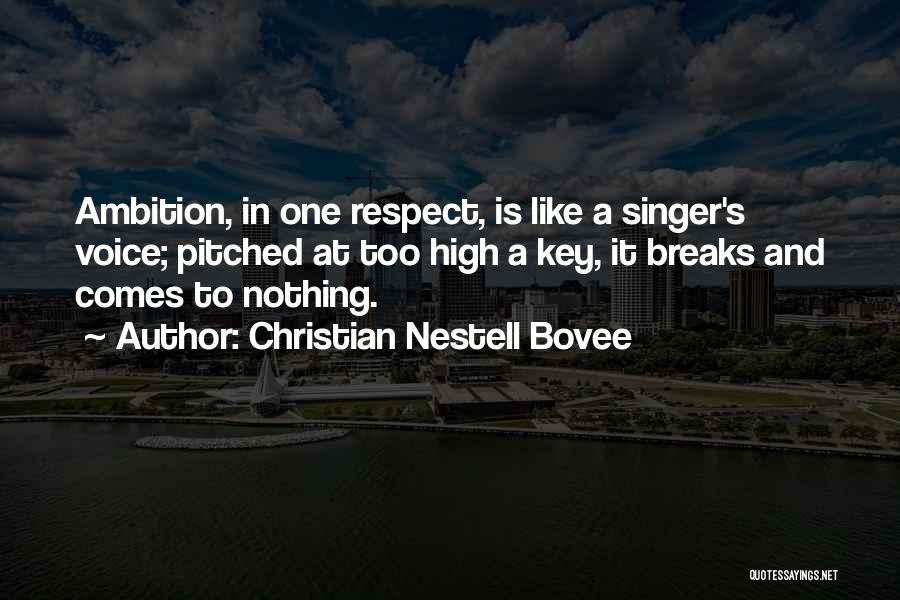 Christian Nestell Bovee Quotes: Ambition, In One Respect, Is Like A Singer's Voice; Pitched At Too High A Key, It Breaks And Comes To