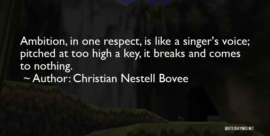 Christian Nestell Bovee Quotes: Ambition, In One Respect, Is Like A Singer's Voice; Pitched At Too High A Key, It Breaks And Comes To