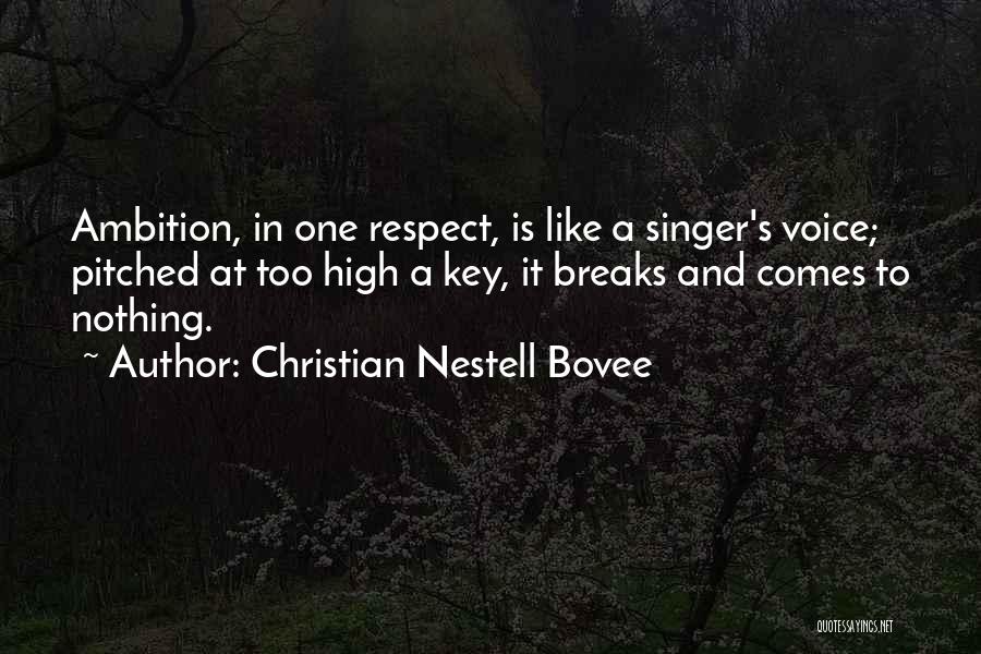 Christian Nestell Bovee Quotes: Ambition, In One Respect, Is Like A Singer's Voice; Pitched At Too High A Key, It Breaks And Comes To