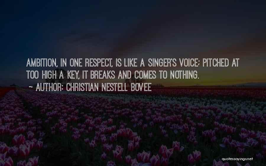 Christian Nestell Bovee Quotes: Ambition, In One Respect, Is Like A Singer's Voice; Pitched At Too High A Key, It Breaks And Comes To