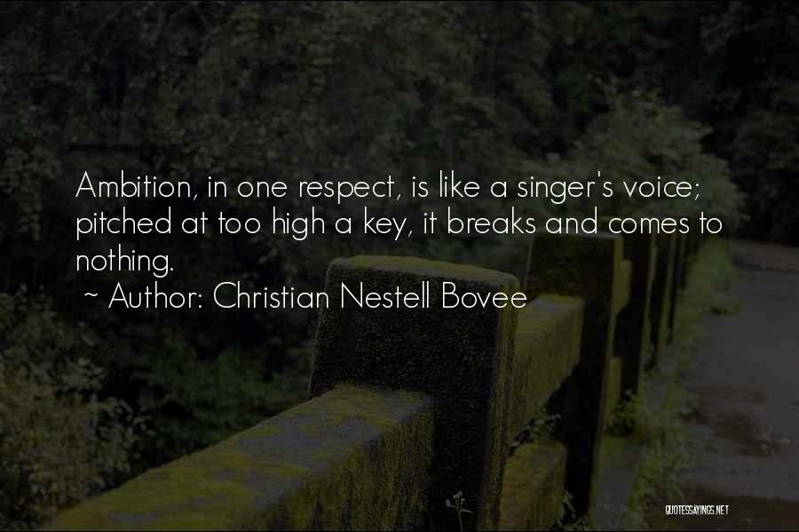 Christian Nestell Bovee Quotes: Ambition, In One Respect, Is Like A Singer's Voice; Pitched At Too High A Key, It Breaks And Comes To